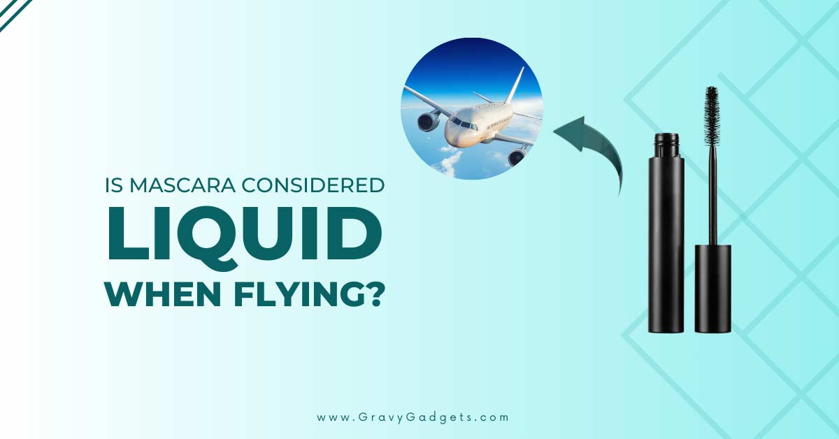 is mascara considered liquid while flying