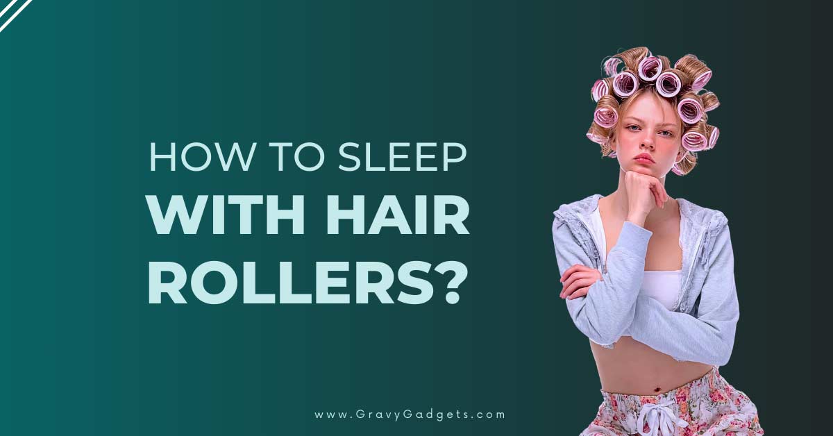 how to sleep with hair rollers